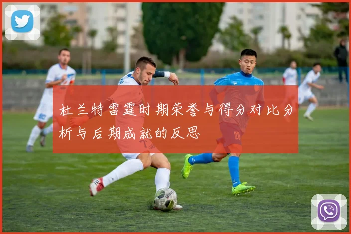 杜兰特雷霆时期荣誉与得分对比分析与后期成就的反思