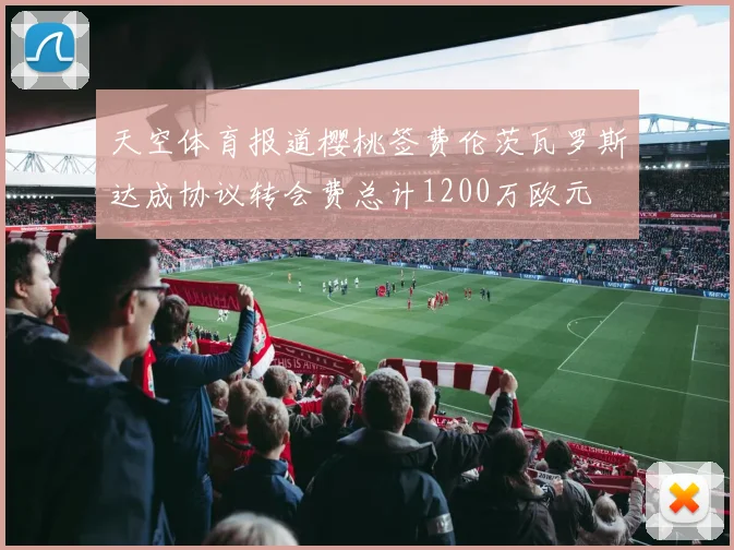 天空体育报道樱桃签费伦茨瓦罗斯达成协议转会费总计1200万欧元